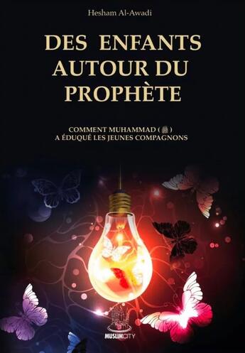 Couverture du livre « Des enfants autour du prophète : Comment Muhammad a éduqué les jeunes compagnons » de Hesham Al-Awadi aux éditions Muslim City