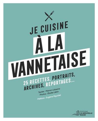 Couverture du livre « Je cuisine à la vannetaise : 25 recettes, portraits, archives, reportages... » de Manon Liduena et Elodie Lietin aux éditions La Nouvelle Bleue