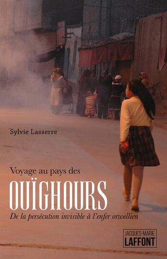 Couverture du livre « Voyage au pays des ouïghours : de la persécution invisible à l'enfer orwellien » de Sylvie Lasserre aux éditions Jacques Marie Laffont