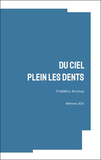 Couverture du livre « Du ciel plein les dents » de Frederic Arnoux aux éditions Editions Jou