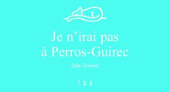 Couverture du livre « Je n'irai pas à Perros-Guirec » de Dale Durand aux éditions Tda