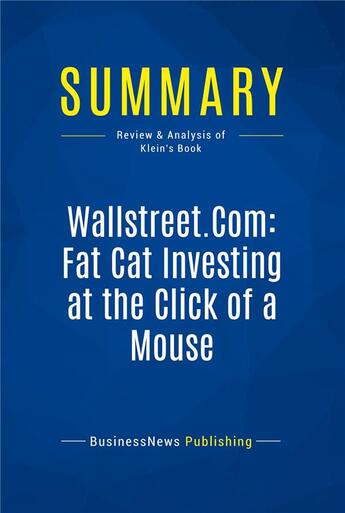 Couverture du livre « Wallstreet.Com: Fat Cat Investing at the Click of a Mouse : Review and Analysis of Klein's Book » de  aux éditions Business Book Summaries