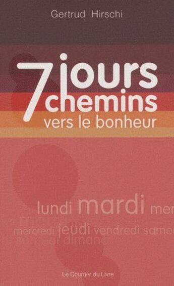 Couverture du livre « 7 jours, 7 chemins vers le bonheur » de Gertrud Hirschi aux éditions Courrier Du Livre