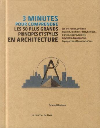 Couverture du livre « 3 minutes pour comprendre ; les 50 plus grands principes et styles en architecture » de Edward Denison aux éditions Courrier Du Livre