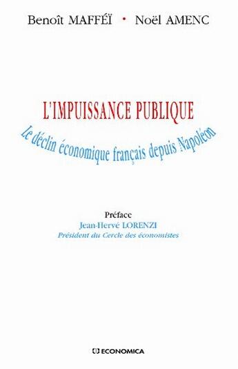 Couverture du livre « L'impuissance publique ; le déclin économique français depuis Napoléon » de Benoit Maffei et Noel Amenc aux éditions Economica
