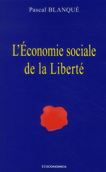 Couverture du livre « L'économie sociale de la liberté » de Pascal Blanque aux éditions Economica