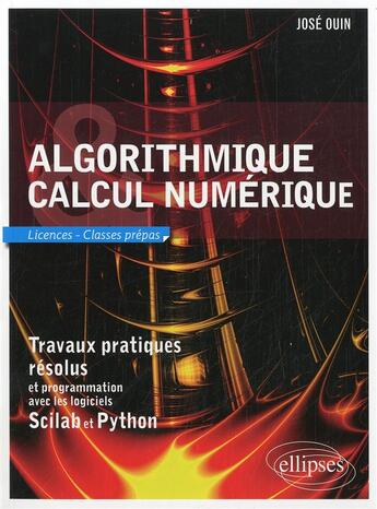 Couverture du livre « Algorithmique et calcul numerique - travaux pratiques resolus et programmation avec les logiciels sc » de Jose Ouin aux éditions Ellipses