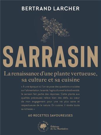 Couverture du livre « Sarrasin : la renaissance d'une plante vertueuse, sa culture et sa cuisine » de Bertrand Larcher et Sophie Brissaud et Louis Laurent Grandadam aux éditions La Martiniere