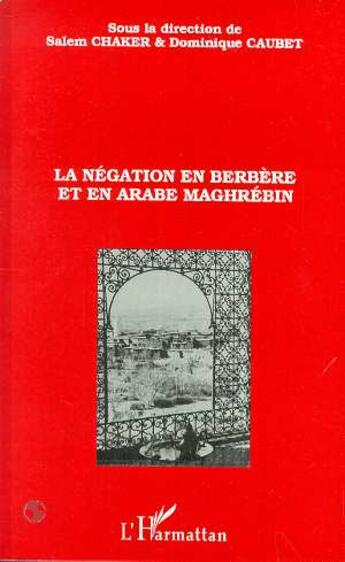 Couverture du livre « La négation en Berbère et en Arabe Maghrébin » de Salem Chaker et Dominique Caubet aux éditions L'harmattan