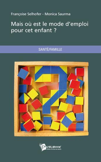 Couverture du livre « Mais où est le mode d'emploi pour cet enfant ? » de Selhofer F/Saurma M aux éditions Publibook