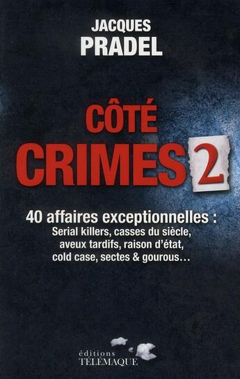 Couverture du livre « Côté crimes Tome 2 ; 40 affaires exceptionnelles » de Jacques Pradel aux éditions Telemaque