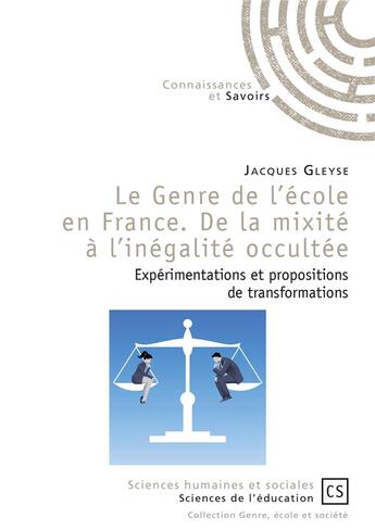 Couverture du livre « Le genre de l'école en France ; de la mixité à l'inégalité occultée ; expérimentations et propositions de transformations » de Jacques Gleyse aux éditions Connaissances Et Savoirs