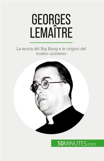 Couverture du livre « Georges Lemaître : La teoria del Big Bang e le origini del nostro universo » de Pauline Landa aux éditions 50minutes.com