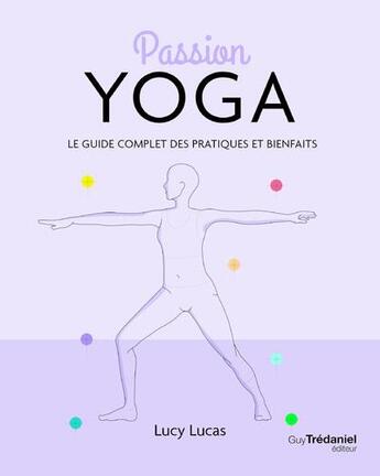 Couverture du livre « Passion yoga : le guide complet des pratiques et bienfaits » de Lucy Lucas aux éditions Guy Trédaniel