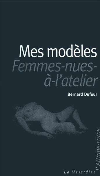 Couverture du livre « Mes modeles ou les femmes nues a l'atelier » de Bernard Dufour aux éditions La Musardine