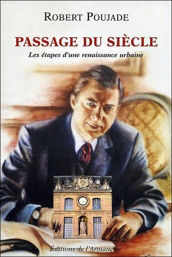 Couverture du livre « Passage du siècle ; les étapes d'une renaissance urbaine » de Robert Poujade aux éditions Armancon