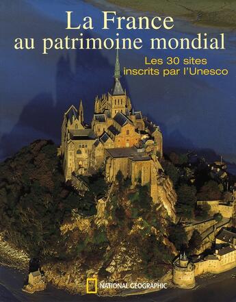 Couverture du livre « La france au patrimoine mondial ; les 30 sites inscrits par l'unesco » de  aux éditions National Geographic