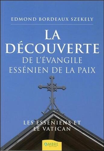 Couverture du livre « La découverte de l'évangile essénien de la paix ; les esséniens et le Vatican » de Bordeaux Szekely E. aux éditions Ambre