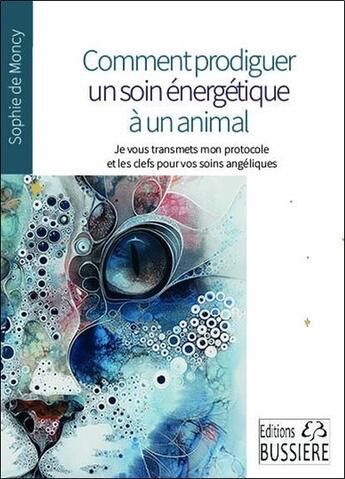 Couverture du livre « Comment prodiguer un soin energetique a un animal - je vous transmets mon protocole et les cles pour » de De Moncy Sophie aux éditions Bussiere