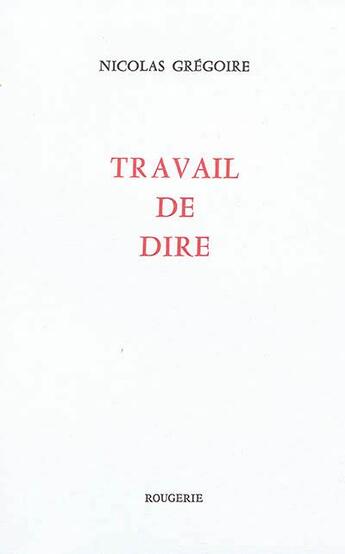 Couverture du livre « Travail de dire » de Nicolas Gregoire aux éditions Rougerie