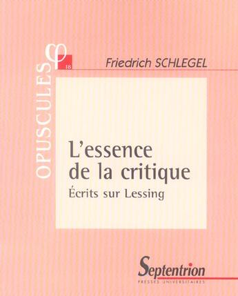 Couverture du livre « L'essence de la critique ecrits sur lessing - ecrits sur lessingn 18 » de Schlegel/Thouard aux éditions Pu Du Septentrion