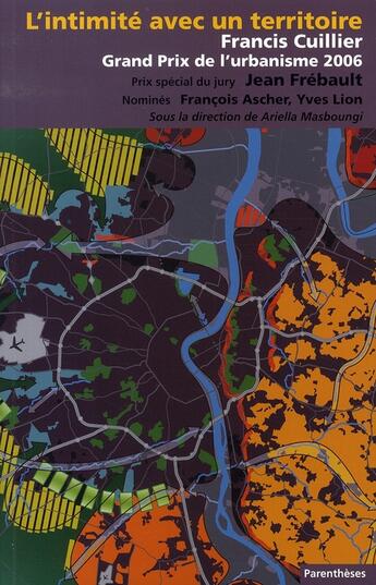 Couverture du livre « L'intimité avec un territoire ; francis cuillier, grand prix de l'urbanisme 2006 » de Ariella Masboungi et Olivia Barbet-Massin aux éditions Parentheses