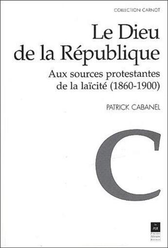 Couverture du livre « Le Dieu de la République ; aux sources protestantes de la laïcité (1860-1900) » de Patrick Cabanel aux éditions Pu De Rennes