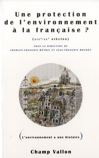 Couverture du livre « Une protection de la nature et de l'environnement à la française ? XIX et XX siècles » de Jean-Francois Mouhot et Charles-Francois Mathis aux éditions Champ Vallon