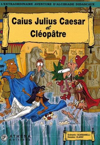 Couverture du livre « Alcibiade Didascaux ; Caius Julius Caesar et Cléopâtre » de Clapat et Scardanelli aux éditions Editions Athena