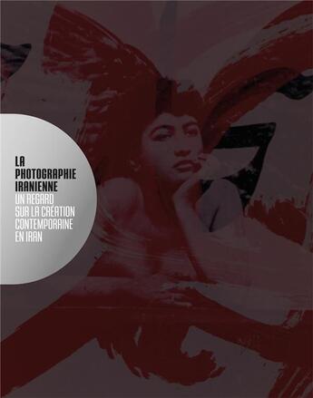 Couverture du livre « La photographie iranienne ; un regard sur la création contemporaine en Iran » de Christian Caujolle et Anahita Ghabaian Etehadieh et Daryush Shayegan aux éditions Loco