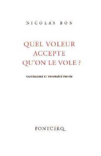 Couverture du livre « Quel voleur accepte qu'on le vole? capitalisme et propriété privée » de Nicolas Bon aux éditions Pontcerq