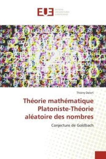 Couverture du livre « Theorie mathematique platoniste-theorie aleatoire des nombres - conjecture de goldbach » de Thierry Delort aux éditions Editions Universitaires Europeennes