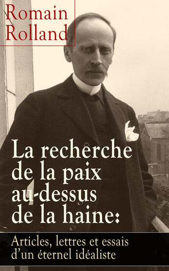 Couverture du livre « La recherche de la paix au-dessus de la haine: Articles, lettres et essais d'un éternel idéaliste » de Romain Rolland aux éditions E-artnow