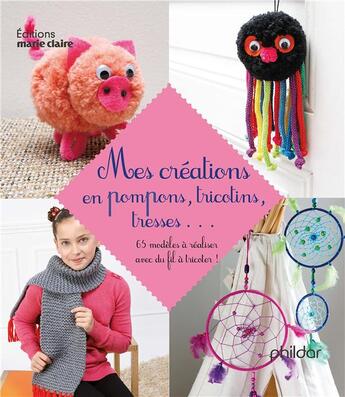 Couverture du livre « Mes créations en pompons, tricotins, tresses...65 modèles à réaliser avec du fil à tricoter ! » de  aux éditions Marie-claire