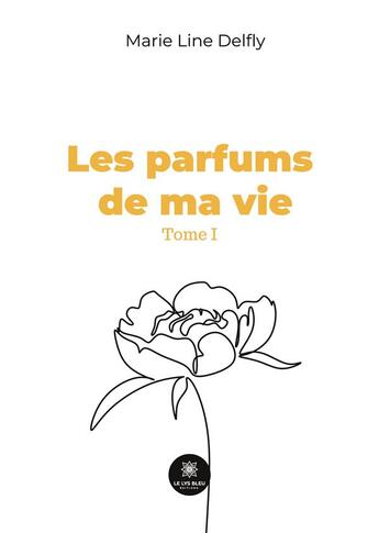 Couverture du livre « Les parfums de ma vie Tome I » de Delfly Marie Line aux éditions Le Lys Bleu