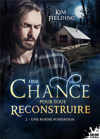 Couverture du livre « Une chance pour tout reconstruire Tome 2 : une bonne fondation » de Kim Fielding aux éditions Mxm Bookmark