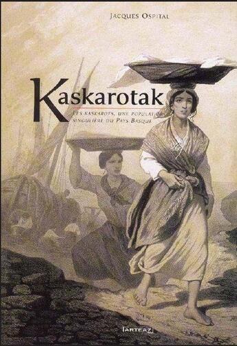 Couverture du livre « Kaskarotak ; les kaskarots, une population singulière du Pays Basque » de Jacques Hospital aux éditions Arteaz