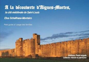 Couverture du livre « À la découverte d'Aigues-Mortes, la cité médiévale de Saint-Louis : petit guide à l'usage des familles » de Elsa Schellhase-Monteiro aux éditions Point Virgule