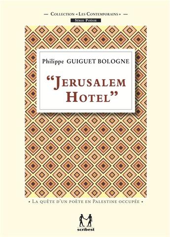 Couverture du livre « Jérusalem hôtel : la quête d'un poète en Palestine occupée » de Philippe Guiguet-Bologne aux éditions Scribest