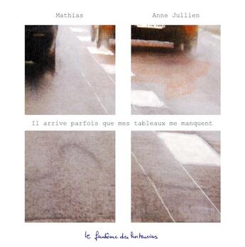 Couverture du livre « Il arrive parfois que mes tableaux me manquent » de Anne Jullien et Mathias aux éditions Le Fantome Des Hortensias