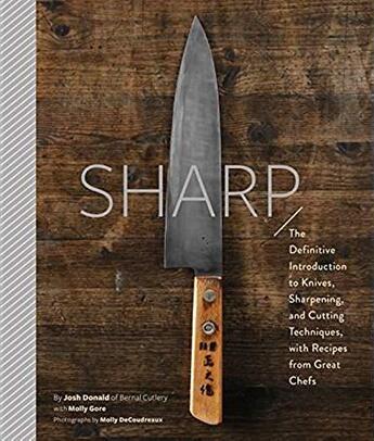 Couverture du livre « Sharp ; the definitive introduction to knives, sharpening, and cutting techniques, with recipes from great chefs » de Josh Donald et Molly Gore et Molly Decoudreaux aux éditions Chronicle Books