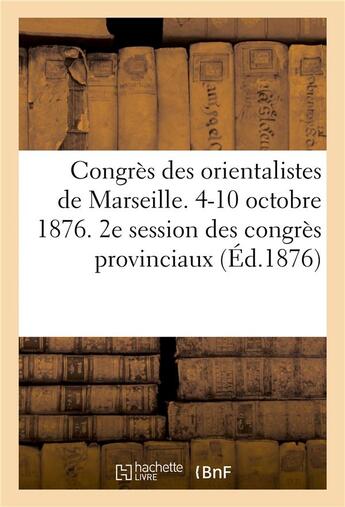 Couverture du livre « Congres des orientalistes de marseille. 4-10 octobre 1876. 2e session des congres provinciaux » de Congres Provincial D aux éditions Hachette Bnf