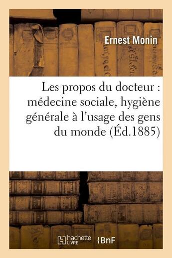 Couverture du livre « Les propos du docteur : medecine sociale, hygiene generale a l'usage des gens du monde (ed.1885) » de Monin Ernest aux éditions Hachette Bnf