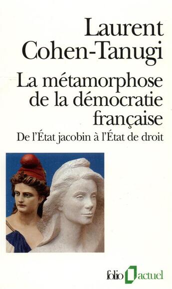 Couverture du livre « La métamorphose de la démocratie française ; de l'Etat jacobin à l'Etat de droit » de Laurent Cohen-Tanugi aux éditions Gallimard