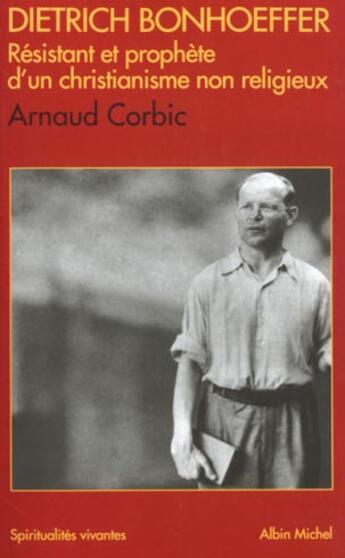 Couverture du livre « Dietrich bonhoeffer - resistant et prophete d'un christianisme non religieux 1906-1945 » de Arnaud Corbic aux éditions Albin Michel