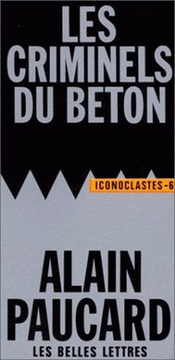 Couverture du livre « Les Criminels du béton » de Alain Paucard aux éditions Belles Lettres