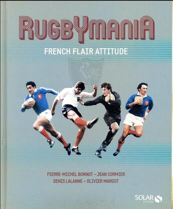 Couverture du livre « Rugbymania ; french flair attitude » de Pierre-Michel Bonnot et Denis Lalanne et Olivier Margot et Jean Cormier aux éditions Solar