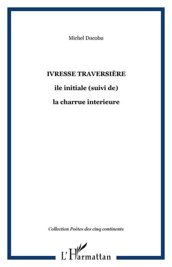 Couverture du livre « Ivresse traversiere - ile initiale (suivi de) - la charrue interieure » de Michel Ducobu aux éditions Editions L'harmattan