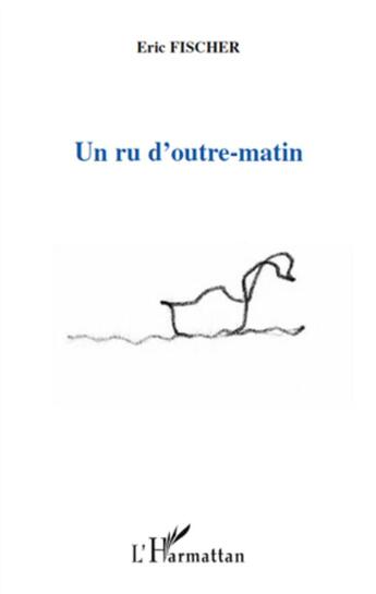 Couverture du livre « Un ru d'outre-matin » de Eric Fischer aux éditions L'harmattan