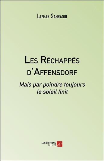 Couverture du livre « Les réchappés d'Affensdorf ; mais par poindre toujours le soleil finit » de Lazhar Sahraoui aux éditions Editions Du Net